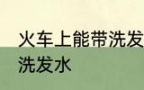 火车上能带洗发水吗 火车上是否能带洗发水
