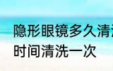 隐形眼镜多久清洗一次 隐形眼镜多长时间清洗一次