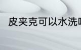 皮夹克可以水洗吗 皮夹克能水洗吗