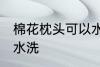 棉花枕头可以水洗吗 棉花枕头能不能水洗