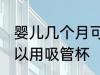 婴儿几个月可以用吸管杯 婴儿多大可以用吸管杯
