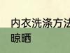 内衣洗涤方法和晾晒 内衣洗涤方法与晾晒