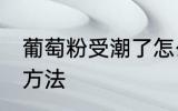 葡萄粉受潮了怎么办 葡萄粉受潮了的方法
