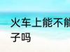 火车上能不能带勺子 火车上可以带勺子吗