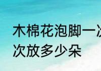木棉花泡脚一次放几朵 木棉花泡脚一次放多少朵