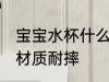 宝宝水杯什么材质耐摔 宝宝水杯哪种材质耐摔