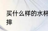 买什么样的水杯能防摔 哪种水杯能防摔