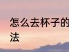 怎么去杯子的味道 去杯子的味道的方法