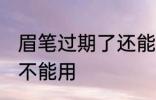 眉笔过期了还能用吗 眉笔过期了还能不能用