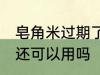 皂角米过期了还能用吗 皂角米过期了还可以用吗