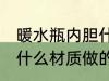 暖水瓶内胆什么材质的 热水瓶内胆是什么材质做的