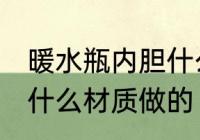 暖水瓶内胆什么材质的 热水瓶内胆是什么材质做的