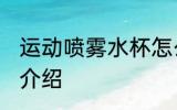 运动喷雾水杯怎么喷水 运动喷雾水杯介绍