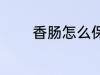 香肠怎么保鲜 香肠如何保鲜