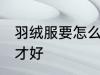 羽绒服要怎么洗才好 羽绒服要如何洗才好