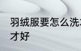 羽绒服要怎么洗才好 羽绒服要如何洗才好