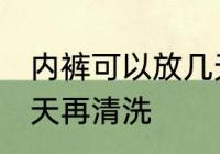 内裤可以放几天再洗吗 内裤能放多少天再清洗
