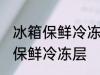 冰箱保鲜冷冻怎么调 如何调节冰箱的保鲜冷冻层