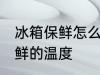 冰箱保鲜怎么样调节 如何调节冰箱保鲜的温度