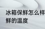 冰箱保鲜怎么样调节 如何调节冰箱保鲜的温度