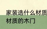 家装选什么材质的木门好 家装选哪种材质的木门