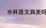 水杯是文具类吗 水杯是什么类别