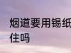 烟道要用锡纸包吗 烟道是要用锡纸包住吗