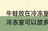 牛蛙放在冷冻室可以放多久 牛蛙放在冷冻室可以放多长时间