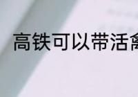 高铁可以带活禽吗 高铁能否带活禽