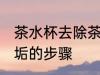 茶水杯去除茶垢的方法 茶水杯去除茶垢的步骤